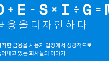 “금융을 디자인하다” 딱딱한 금융을 사용자 입장에서 성공적으로 풀어내고 있는 회사들의 이야기